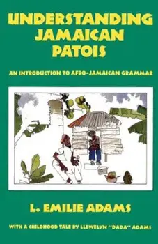 Understanding Jamaican Patois: An Introduction to Afro-Jamaican Grammar, Paperback/L. Emilie Adams