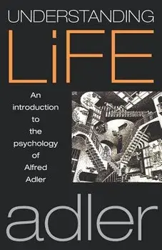 Understanding Life: An Introduction to the Psychology of Alfred Adler, Paperback/Alfred Adler