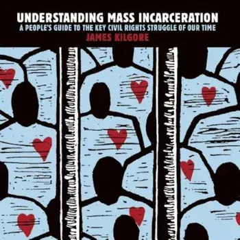 Understanding Mass Incarceration: A People's Guide to the Key Civil Rights Struggle of Our Time, Paperback/James Kilgore