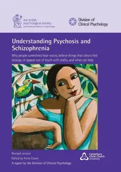 Understanding Psychosis and Schizophrenia: Why people sometimes hear voices, believe things that others find strange, or appear out of touch with real/Anne Cooke