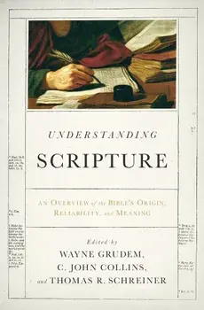 Understanding Scripture: An Overview of the Bible's Origin, Reliability, and Meaning, Paperback/Wayne Grudem