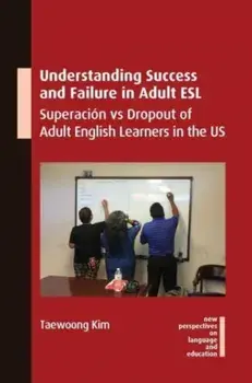 Understanding Success and Failure in Adult ESL. Superacion vs Dropout of Adult English Learners in the US, Paperback/Taewoong Kim