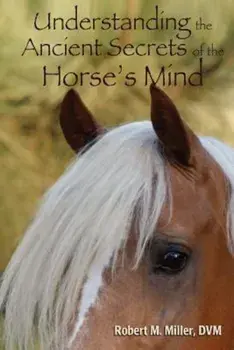 Understanding the Ancient Secrets of the Horse's Mind, Paperback/Robert M. Miller D.V.M.