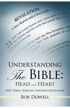 Understanding the Bible: Head and Heart Part Three: Romans Through Revelation - Bob Dowell