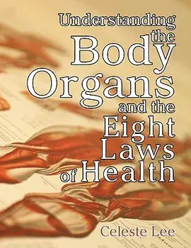 Understanding the Body Organs & the Eight Laws of Health, Paperback/Celeste Lee