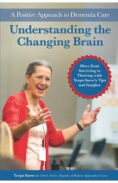 Understanding the Changing Brain: A Positive Approach to Dementia Care - Teepa Snow