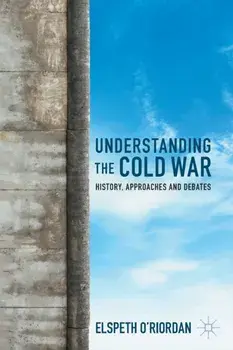 Understanding the Cold War. History, Approaches and Debates, 1st ed. 2023, Paperback/Elspeth O'Riordan