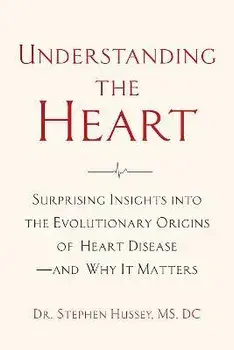 Understanding the Heart. Surprising Insights into the Evolutionary Origins of Heart Disease-and Why It Matters, Paperback/Doctor Stephen Hussey