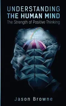 Understanding the Human Mind The Strength of Positive Thinking, Paperback/Jason Browne