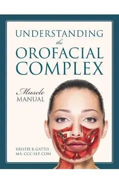 Understanding the Orofacial Complex: Muscle Manual - Kristie K. Gatto Ma Ccc-slp Com