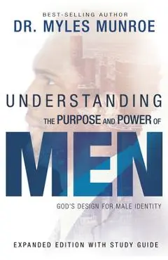 Understanding the Purpose and Power of Men: God's Design for Male Identity - Myles Munroe