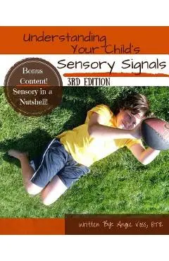 Understanding Your Child's Sensory Signals: A Practical Daily Use Handbook for Parents and Teachers - Angie Voss Otr