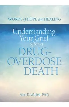 Understanding Your Grief After a Drug-Overdose Death - Alan Wolfelt