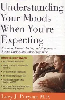 Understanding Your Moods When You're Expecting: Emotions, Mental Health, and Happiness -- Before, During, and After Pregnancy/Lucy J. Puryear