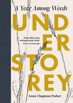 Understorey. A Year Among Weeds, Paperback/Anna Chapman Parker