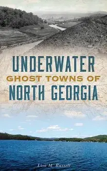 Underwater Ghost Towns of North Georgia, Hardcover/Lisa M. Russell