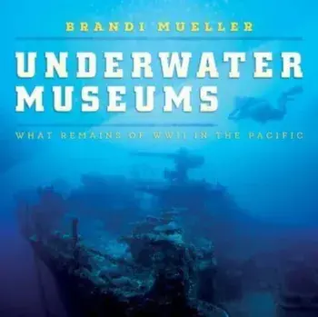 Underwater Museums. What Remains of WWII in the Pacific, Hardback/Brandi Mueller