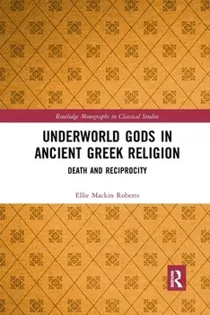 Underworld Gods in Ancient Greek Religion: Death and Reciprocity, Paperback/Ellie Mackin Roberts