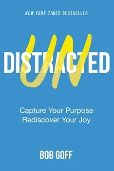 Undistracted: Capture Your Purpose. Rediscover Your Joy., Hardcover/Bob Goff