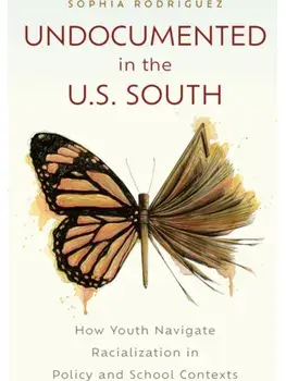 Undocumented in the U.S. South. How Youth Navigate Racialization in Policy and School Contexts, Paperback/Sophia Rodriguez