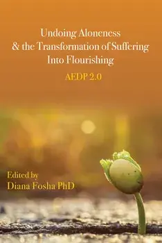Undoing Aloneness and the Transformation of Suffering Into Flourishing: Aedp 2.0, Paperback/Diana Fosha