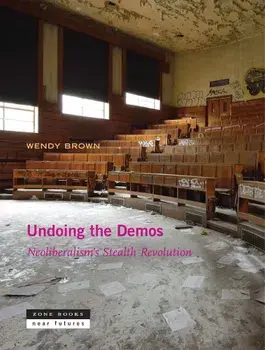 Undoing the Demos: Neoliberalism's Stealth Revolution, Paperback/Wendy Brown