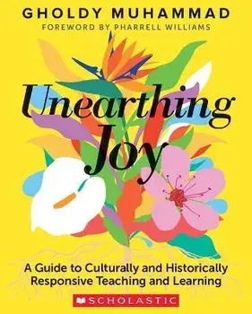 Unearthing Joy: A Guide to Culturally and Historically Responsive Teaching and Learning, Paperback/Gholdy Muhammad