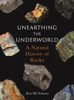 Unearthing the Underworld. A Natural History of Rocks, Hardback/Ken McNamara