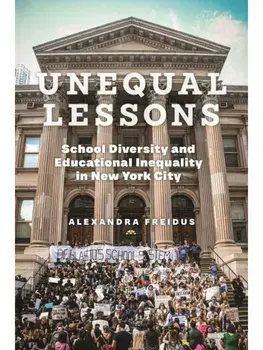 Unequal Lessons. School Diversity and Educational Inequality in New York City, Paperback/Alexandra Freidus