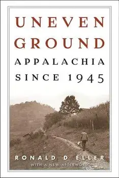 Uneven Ground: Appalachia Since 1945, Paperback/Ronald D. Eller