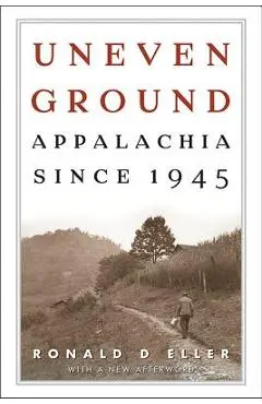 Uneven Ground: Appalachia since 1945 - Ronald D. Eller