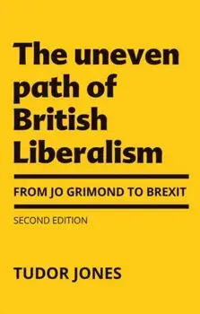 Uneven Path of British Liberalism. From Jo Grimond to Brexit,, Hardback/Tudor Jones