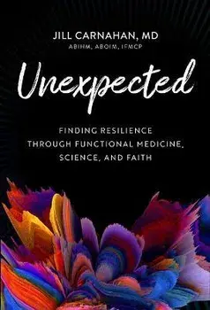 Unexpected: Finding Resilience Through Functional Medicine, Science, and Faith, Hardcover/Jill Carnahan