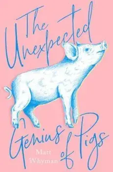 Unexpected Genius of Pigs, Hardcover/Matt Whyman