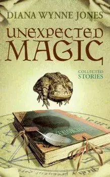 Unexpected Magic: Collected Stories/Diana Wynne Jones