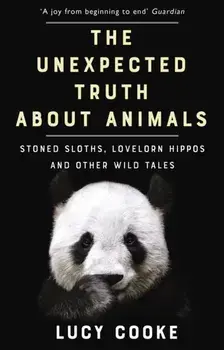 Unexpected Truth About Animals. Stoned Sloths, Lovelorn Hippos and Other Wild Tales, Paperback/Lucy Cooke