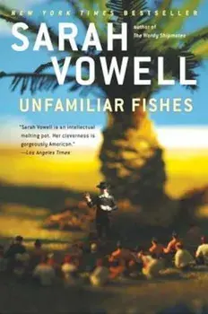 Unfamiliar Fishes, Paperback/Sarah Vowell