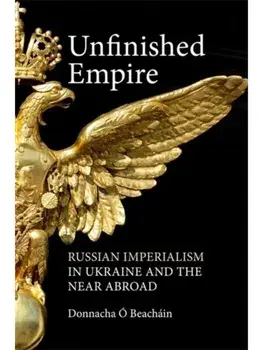 Unfinished Empire. Russian Imperialism in Ukraine and the Near Abroad, Paperback/Donnacha O Beachain