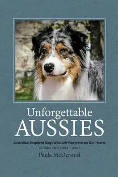 Unforgettable Aussies Volume II: Australian Shepherd Dogs Who Left Pawprints on Our Hearts, Paperback/Paula J. McDermid