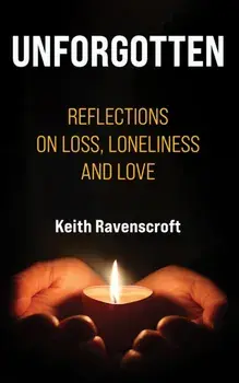 Unforgotten. Reflections on Loss, Loneliness and Love, Paperback/Keith Ravenscroft