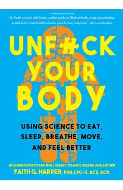 Unfuck Your Body: Using Science to Reconnect Your Body and Mind to Eat, Sleep, Breathe, Move, and Feel Better - Acs Acn Harper Phd Lpc-s