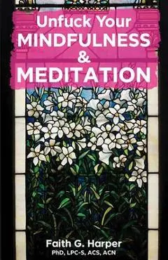 Unfuck Your Mindfulness & Meditation: Exercises to Calm Your Body, Mind, and Vagus Nerve - Faith G. Harper