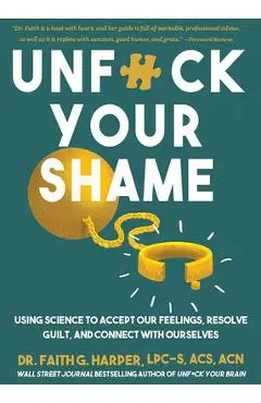 Unfuck Your Shame: Using Science to Accept Our Feelings, Resolve Guilt, and Connect with Ourselves - Faith G. Harper