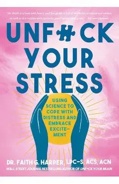 Unfuck Your Stress: Using Science to Cope with Distress and Embrace Excitement - Faith G. Harper