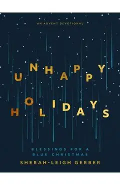 Unhappy Holidays: Blessings for a Blue Christmas - Sherah-leigh Gerber