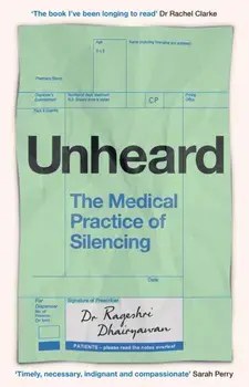 Unheard. The Medical Practice of Silencing, Hardback/Dr Rageshri Dhairyawan