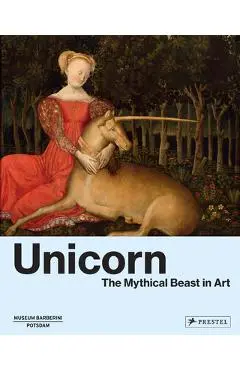 Unicorn: The Mythical Beast in Art - Béatrice De Chancel-bardelot