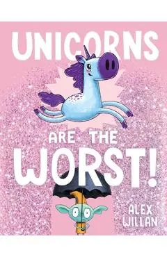 Unicorns Are the Worst! - Alex Willan