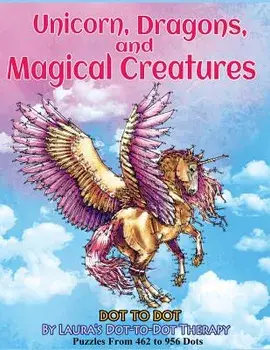 Unicorns, Dragons, and Magical Creatures Dot to Dot: Puzzles from 452 to 956 Dots, Paperback/Laura's Dot to Dot Therapy