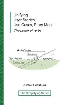 Unifying User Stories, Use Cases, Story Maps: The power of verbs - Alistair Cockburn